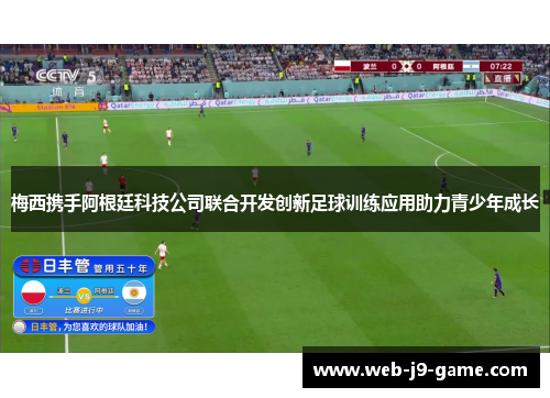 梅西携手阿根廷科技公司联合开发创新足球训练应用助力青少年成长