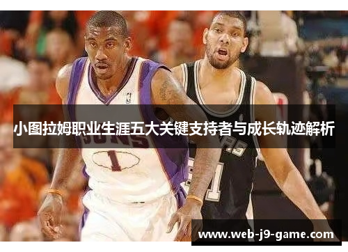 小图拉姆职业生涯五大关键支持者与成长轨迹解析