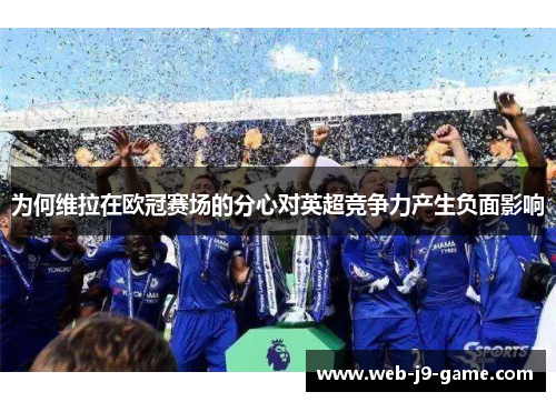 为何维拉在欧冠赛场的分心对英超竞争力产生负面影响