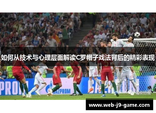 如何从技术与心理层面解读C罗帽子戏法背后的精彩表现