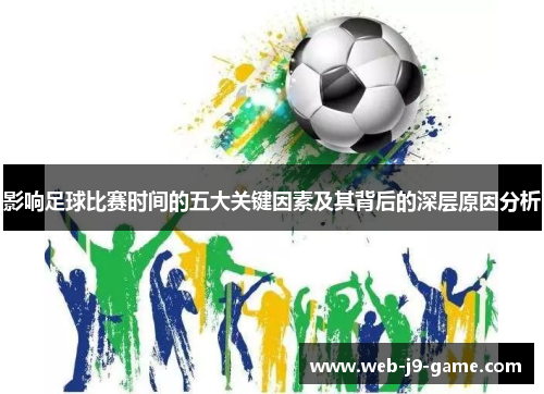 影响足球比赛时间的五大关键因素及其背后的深层原因分析