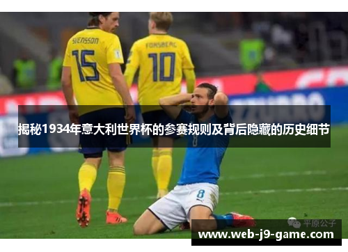 揭秘1934年意大利世界杯的参赛规则及背后隐藏的历史细节