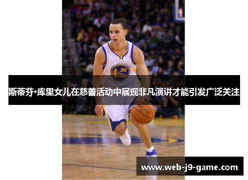 斯蒂芬·库里女儿在慈善活动中展现非凡演讲才能引发广泛关注 斯蒂芬·库里女儿在慈善活动中展现非凡演讲才能引发广泛关注