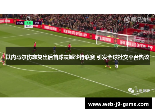 以内马尔伤愈复出后首球震撼沙特联赛 引发全球社交平台热议