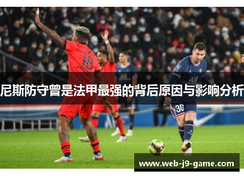 尼斯防守曾是法甲最强的背后原因与影响分析