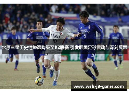 水原三星历史性惨遭降级至K2联赛 引发韩国足球震动与深刻反思
