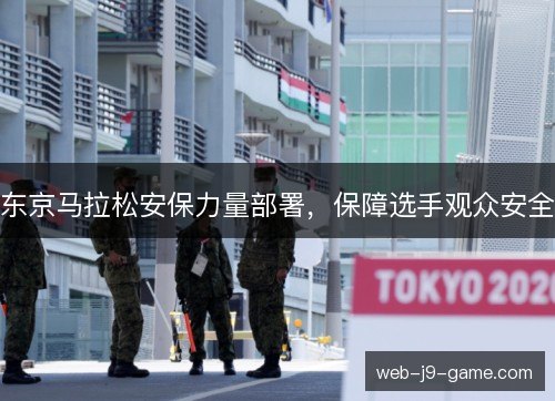东京马拉松安保力量部署，保障选手观众安全