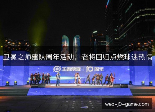 卫冕之师建队周年活动,老将回归点燃球迷热情 卫冕之师建队周年活动,老将回归点燃球迷热情