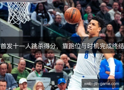 首发十一人跳杀得分，靠跑位与时机完成终结